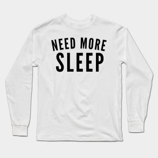 Need More Sleep. Insomniac. Perfect for Overtired Sleep Deprived People. Funny I Need Sleep Saying Long Sleeve T-Shirt